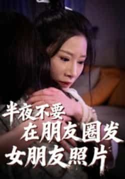 热门短剧半夜不要在朋友圈发女朋友照片全集完整未删减版免费在线播放观看，百度网盘夸克网盘免费资源分享下载，全集资源直达，无删减高清版在线看  第1张